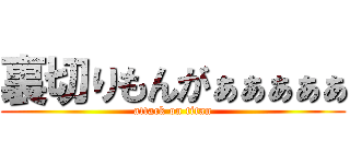 裏切りもんがぁぁぁぁぁ (attack on titan)