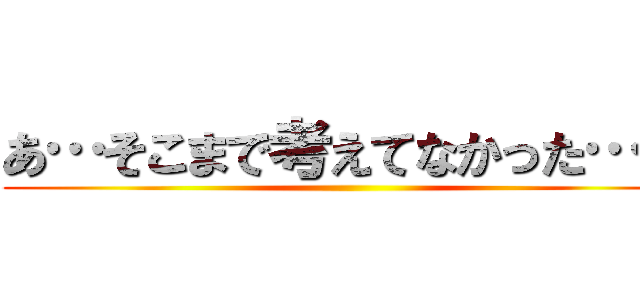 あ…そこまで考えてなかった…ｗ ()