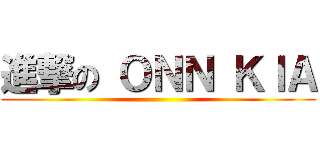 進撃の ＯＮＮ ＫＩＡ ()