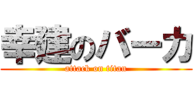 幸建のバーカ (attack on titan)