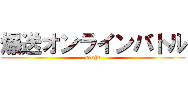 爆送オンラインバトル (nitche)