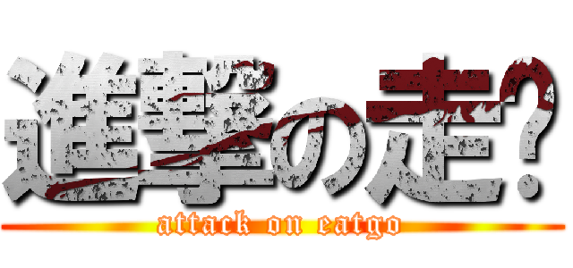 進撃の走吧 (attack on eatgo)