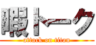 暇トーク (attack on titan)