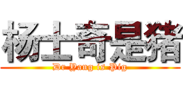 杨士奇是猪 (Dr Yang is Pig)