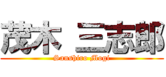 茂木 三志郎 (Sanshiro Mogi)