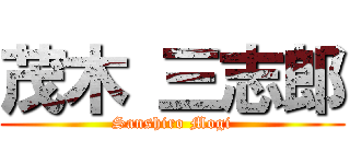 茂木 三志郎 (Sanshiro Mogi)