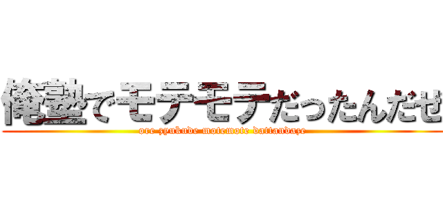 俺塾でモテモテだったんだぜ (ore zyukude motemote dattandaze)