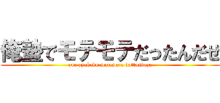 俺塾でモテモテだったんだぜ (ore zyukude motemote dattandaze)