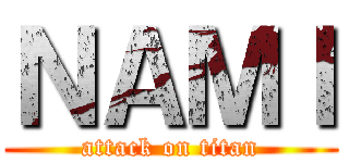 ＮＡＭＩ (attack on titan)