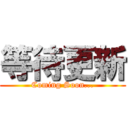 等待更新 (Coming Soon...)