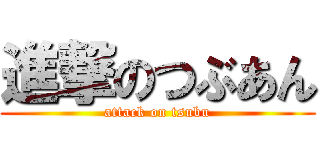 進撃のつぶあん (attack on tsubu)