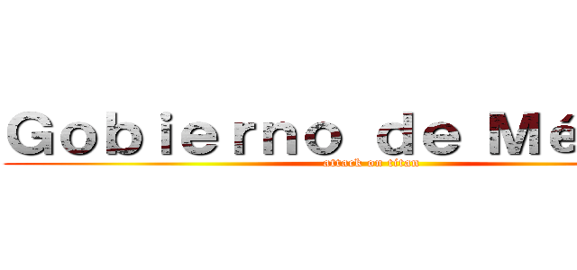 Ｇｏｂｉｅｒｎｏ ｄｅ Ｍéｘｉｃｏ (attack on titan)
