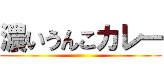 濃いうんこカレー ()