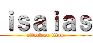 ｉｓａｉａｓ (attack on titan)