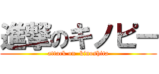 進撃のキノピー (attack on  kinoshita)