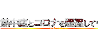 熱中症とコロナを駆逐してやる！ (attack on titan)