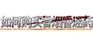 如何购买香烟昏迷药 (如何购买香烟昏迷药【电-话151x68344x817-Q1065427042元-吉-药-业】我们做的是长期生意,靠的是老客户长期支持 如何购买香烟昏迷药在发表了一篇http://sngk.net/M3od1c

参考消息网我们做的是长期生意,靠的是老客户长期支持也许我们早该意识到，就连鲍勃·霍斯金斯（金球奖戏剧类电影男主角 
)