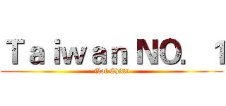 Ｔａｉｗａｎ ＮＯ．１ (Not China)