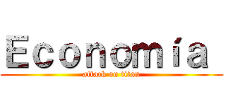 Ｅｃｏｎｏｍíａ  (attack on titan)