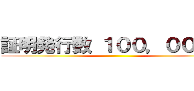 証明発行数 １００，０００件 ()