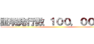 証明発行数 １００，０００件 ()