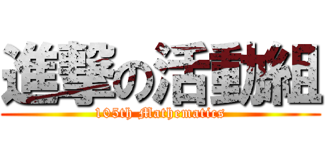 進撃の活動組 (105th Mathematics)