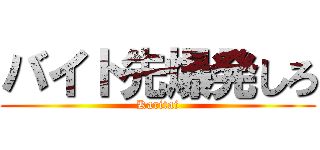バイト先爆発しろ (Karitai)