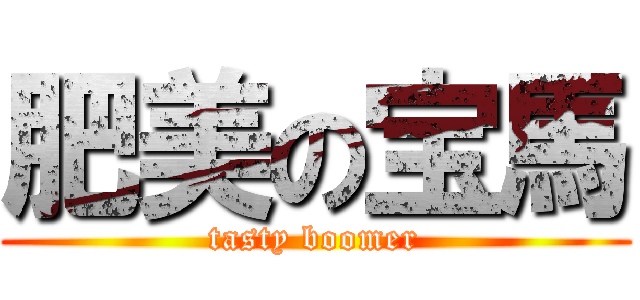 肥美の宝馬 (tasty boomer)