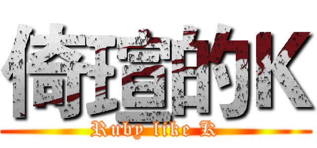 倚瑄的Ｋ (Ruby like K)