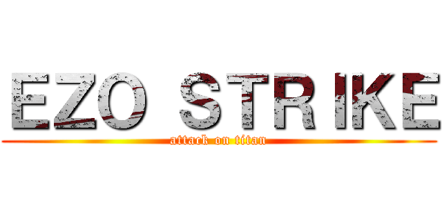 ＥＺＯ ＳＴＲＩＫＥ (attack on titan)