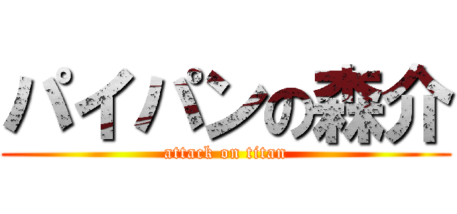パイパンの森介 (attack on titan)