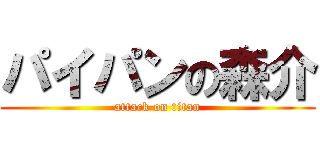 パイパンの森介 (attack on titan)