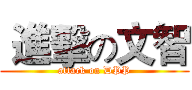  進擊の文智 (attack on DPP)