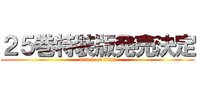 ２５巻特装版発売決定 (attack on titan)