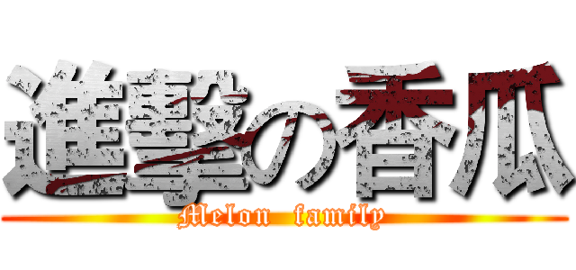 進擊の香瓜 (Melon  family)