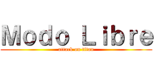 Ｍｏｄｏ Ｌｉｂｒｅ (attack on titan)