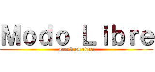 Ｍｏｄｏ Ｌｉｂｒｅ (attack on titan)