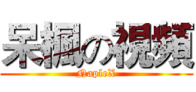 呆楓の視頻 (NapleX)