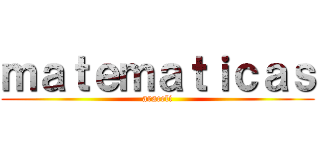 ｍａｔｅｍａｔｉｃａｓ (araceli)