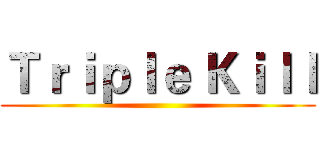 Ｔｒｉｐｌｅ Ｋｉｌｌ ()