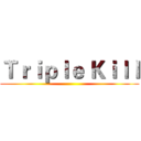 Ｔｒｉｐｌｅ Ｋｉｌｌ ()