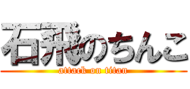 石飛のちんこ (attack on titan)