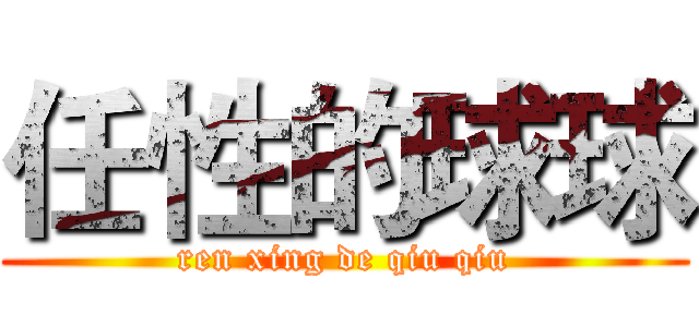 任性的球球 (ren xing de qiu qiu)