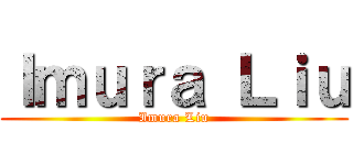 Ｉｍｕｒａ Ｌｉｕ (Imura Liu)