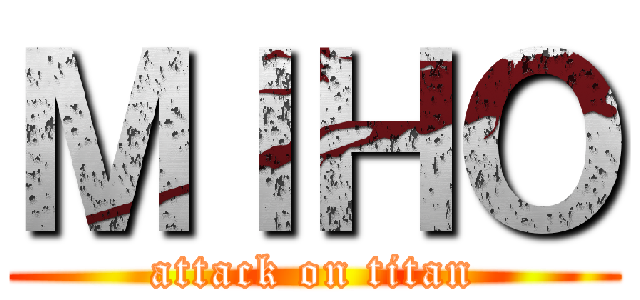 ＭＩＨＯ (attack on titan)