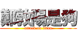 鄭敦陽是狗 (attack on titan)