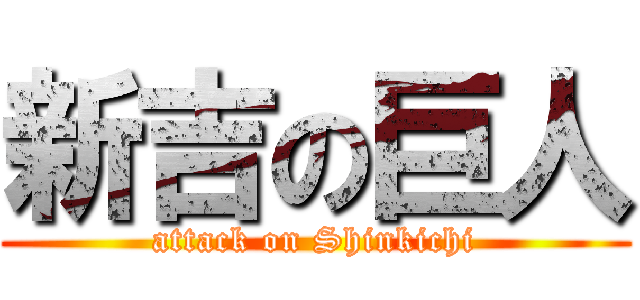 新吉の巨人 (attack on Shinkichi)