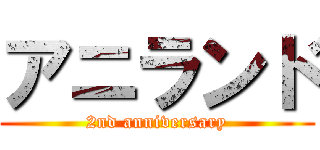 アニランド (2nd anniversary)