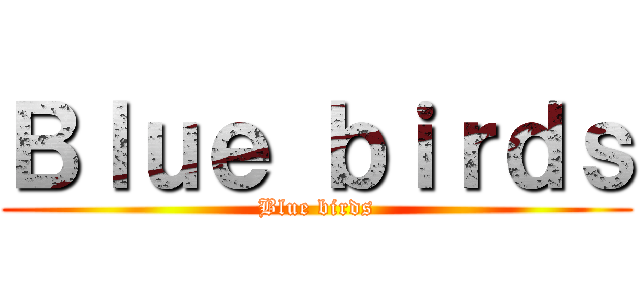 Ｂｌｕｅ ｂｉｒｄｓ (Blue birds)