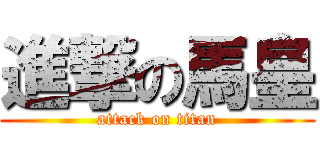 進撃の馬皇 (attack on titan)